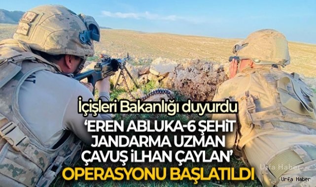 İçişleri Bakanlığı: 'Eren Abluka-6 Şehit Jandarma Uzman Çavuş İlhan Çaylan' operasyonu başlatıldı