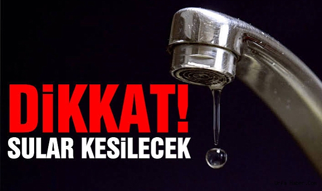 ŞANLIURFA’DA 9 SAAT SULAR KESİLECEK