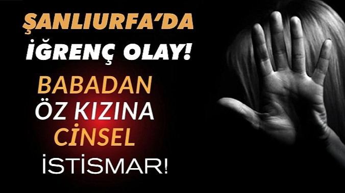 BABADAN ÖZ KIZINA CINSEL İSTISMAR