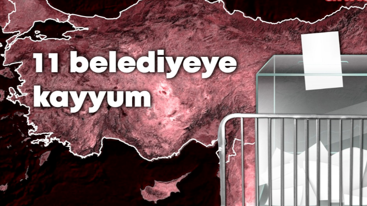 2024 YEREL SEÇİMLERİNDEN BU YANA 11 BELEDİYEYE KAYYUM ATANDI