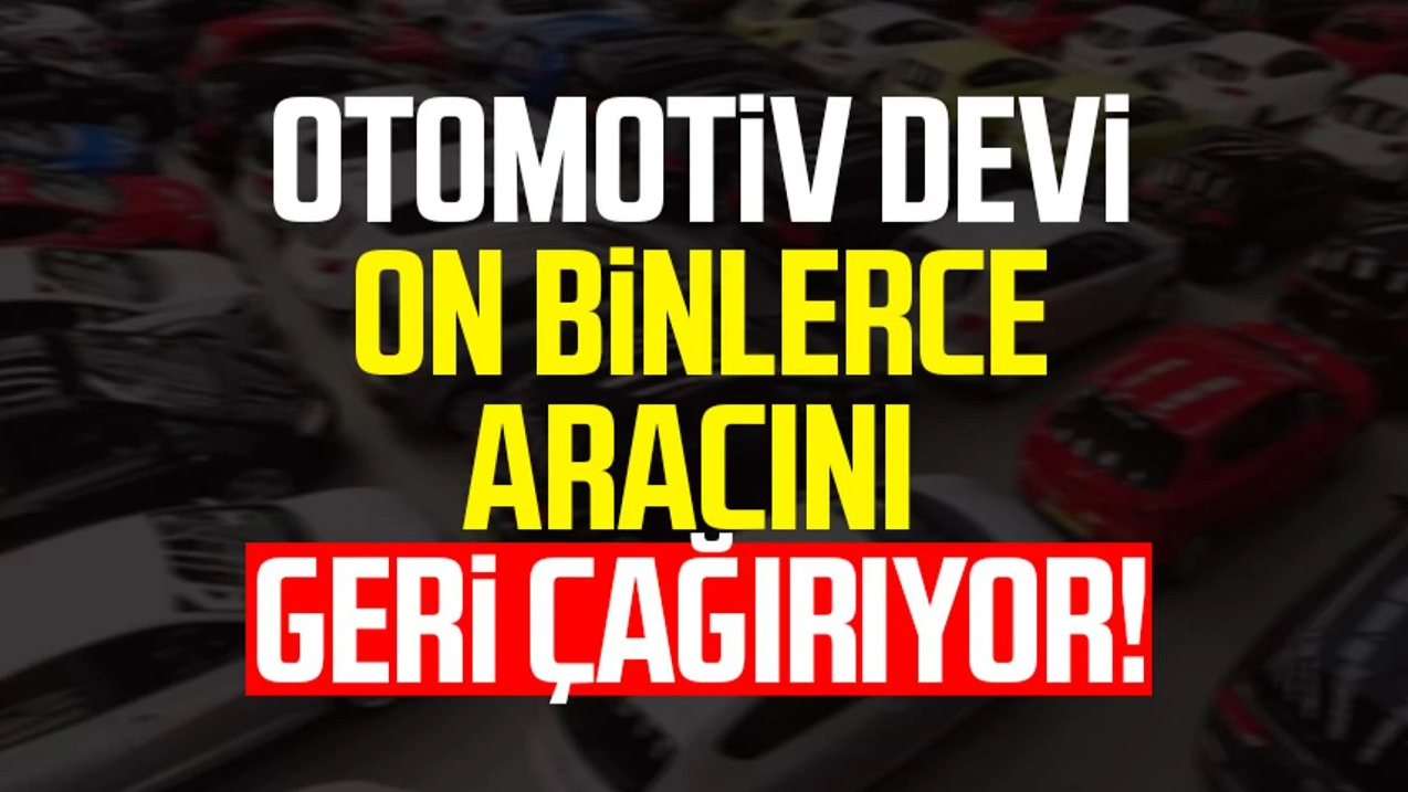 Ünlü Marka Alarm Verdi: Binlerce Araç Geri Çağrılıyor!